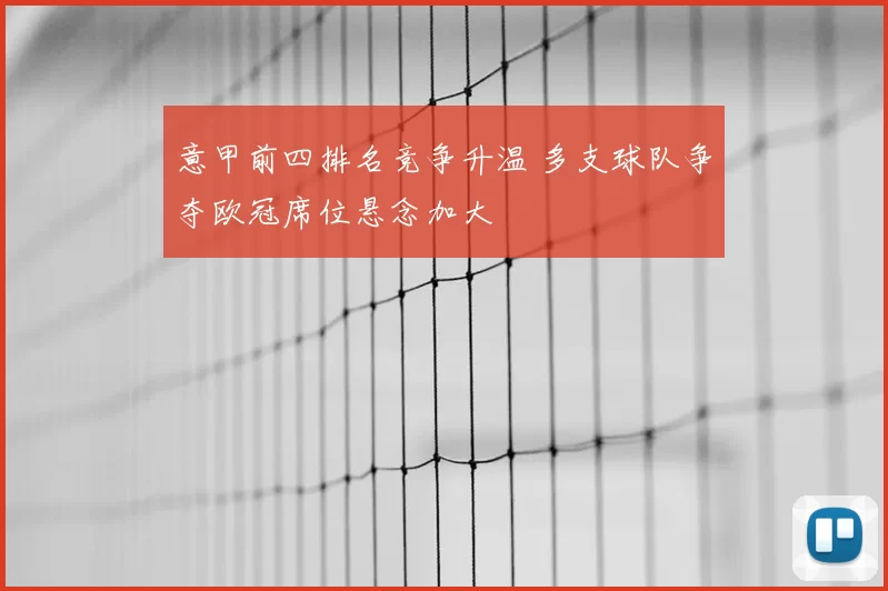意甲前四排名竞争升温 多支球队争夺欧冠席位悬念加大