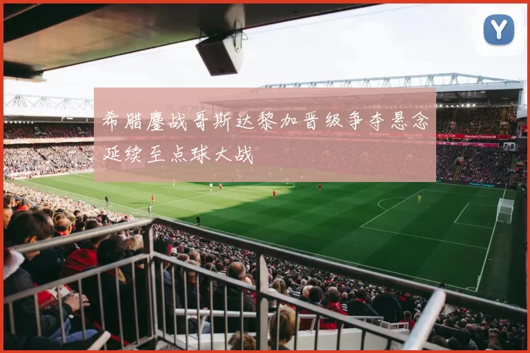 希腊鏖战哥斯达黎加晋级争夺悬念延续至点球大战