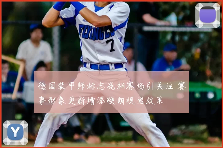 德国装甲师标志亮相赛场引关注 赛事形象更新增添硬朗视觉效果