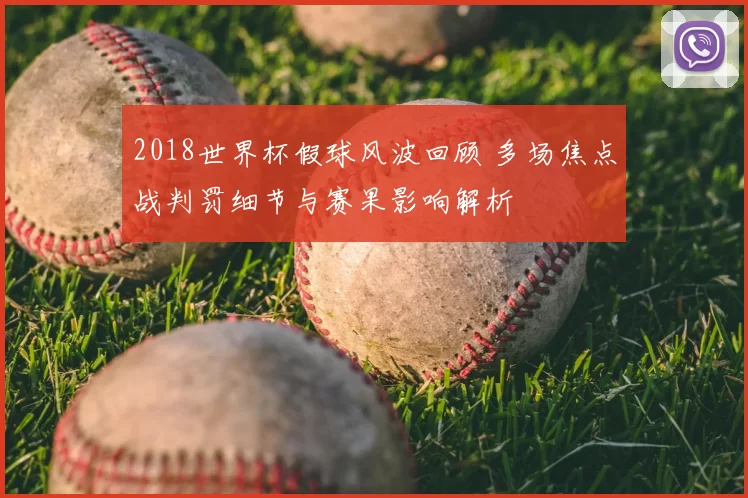 2018世界杯假球风波回顾 多场焦点战判罚细节与赛果影响解析