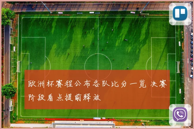 欧洲杯赛程公布各队比分一览 决赛阶段看点提前释放