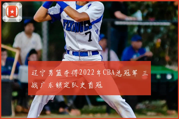 辽宁男篮夺得2022年CBA总冠军 三战广东锁定队史首冠